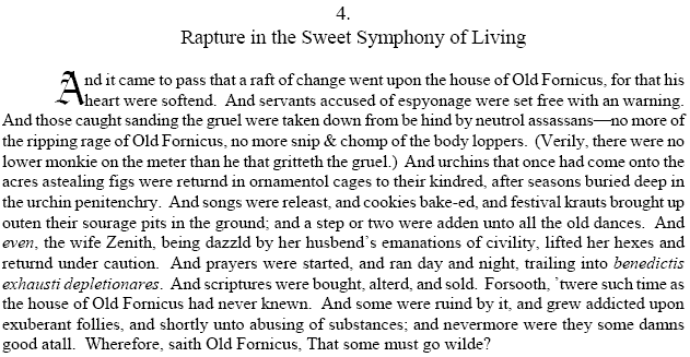Rapture in the Sweet Symphony of Living-- a raft of change, espionage, sanding the gruel, neutral assassins, Old Fornicus, body loppers, urchins stealing figs, wife Zenith, emanations of civility, abusing of substances, benedictis exhausti depletionares